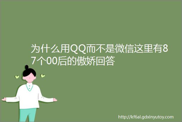 为什么用QQ而不是微信这里有87个00后的傲娇回答