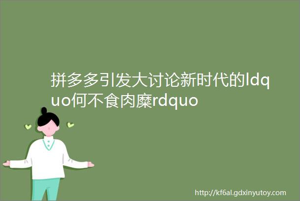 拼多多引发大讨论新时代的ldquo何不食肉糜rdquo