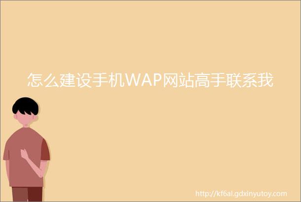 怎么建设手机WAP网站高手联系我