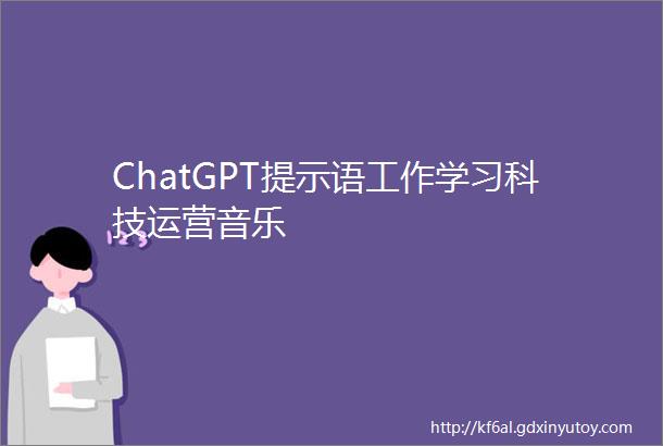 ChatGPT提示语工作学习科技运营音乐