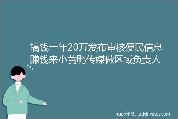 搞钱一年20万发布审核便民信息赚钱来小黄鸭传媒做区域负责人